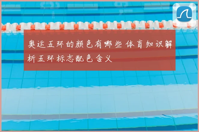 奥运五环的颜色有哪些 体育知识解析五环标志配色含义