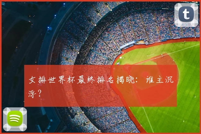 女排世界杯最终排名揭晓：谁主沉浮？