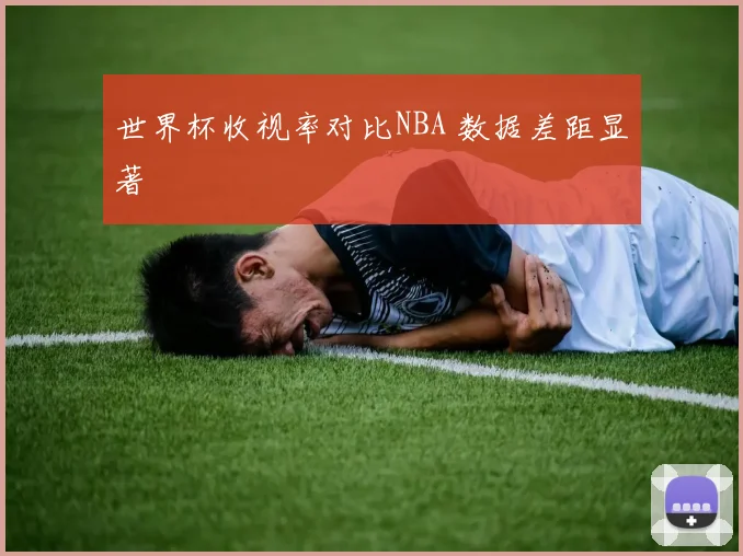 世界杯收视率对比NBA 数据差距显著