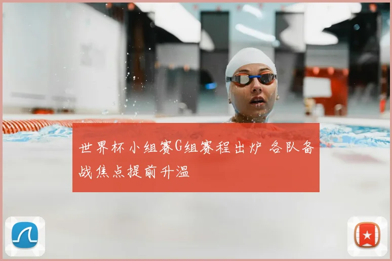 世界杯小组赛G组赛程出炉 各队备战焦点提前升温