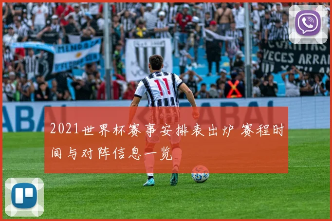 2021世界杯赛事安排表出炉 赛程时间与对阵信息一览