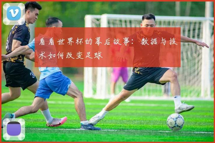 看看世界杯的幕后故事：数据与技术如何改变足球