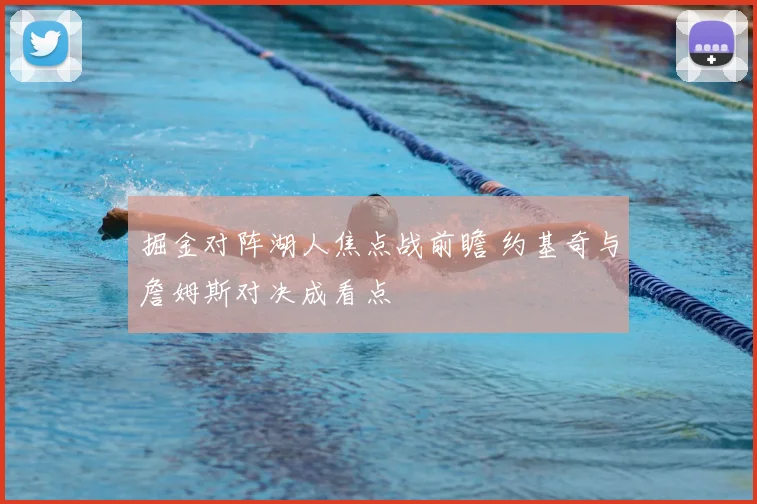 掘金对阵湖人焦点战前瞻 约基奇与詹姆斯对决成看点