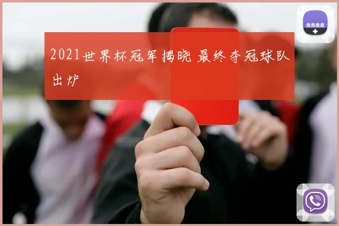 2021世界杯冠军揭晓 最终夺冠球队出炉
