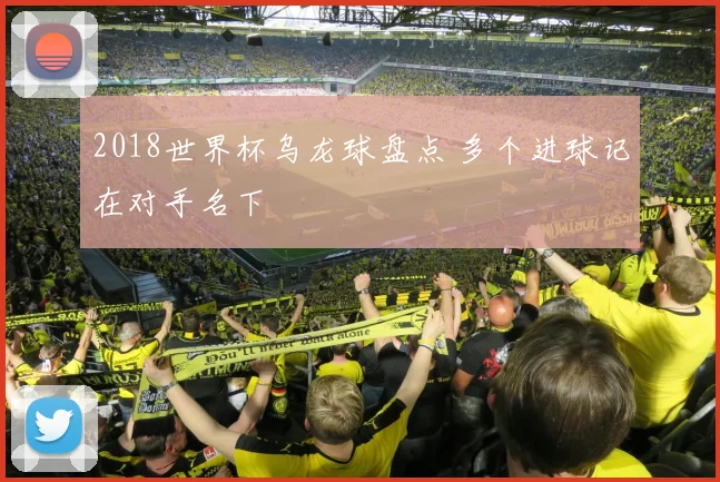 2018世界杯乌龙球盘点 多个进球记在对手名下