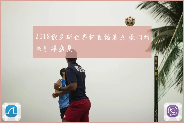 2018俄罗斯世界杯直播看点 豪门对决引爆盛夏