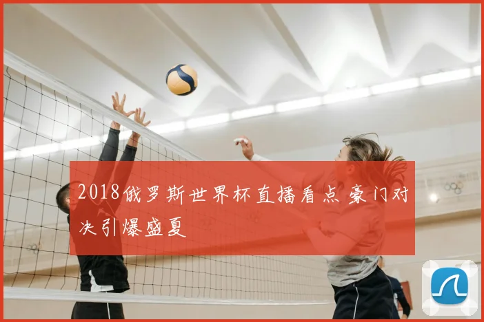 2018俄罗斯世界杯直播看点 豪门对决引爆盛夏