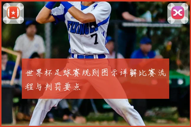 世界杯足球赛规则图示详解比赛流程与判罚要点